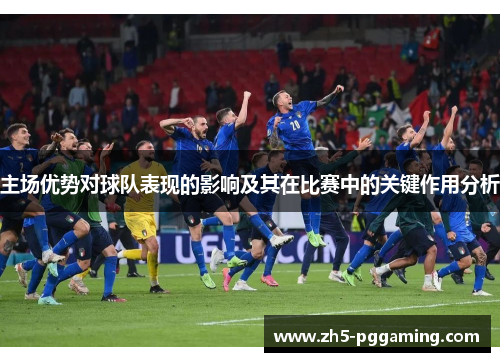 主场优势对球队表现的影响及其在比赛中的关键作用分析 主场优势对球队表现的影响及其在比赛中的关键作用分析