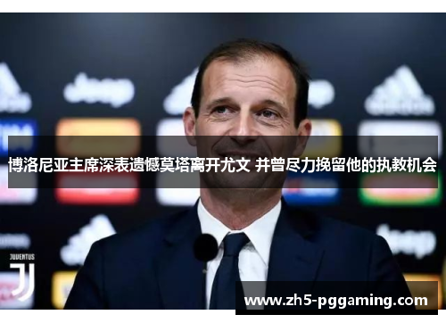 博洛尼亚主席深表遗憾莫塔离开尤文 并曾尽力挽留他的执教机会 博洛尼亚主席深表遗憾莫塔离开尤文 并曾尽力挽留他的执教机会