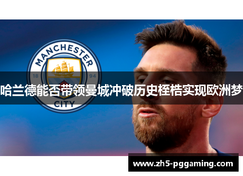 哈兰德能否带领曼城冲破历史桎梏实现欧洲梦