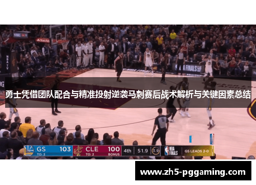 勇士凭借团队配合与精准投射逆袭马刺赛后战术解析与关键因素总结 勇士凭借团队配合与精准投射逆袭马刺赛后战术解析与关键因素总结