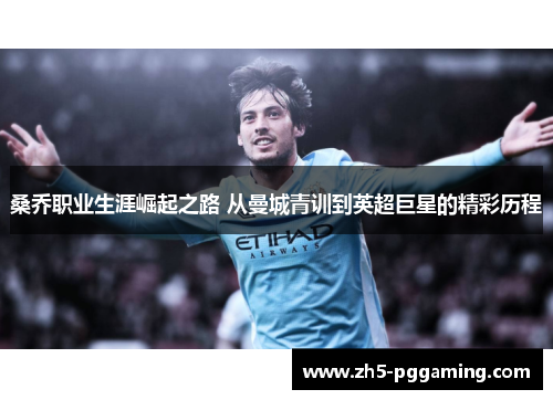 桑乔职业生涯崛起之路 从曼城青训到英超巨星的精彩历程