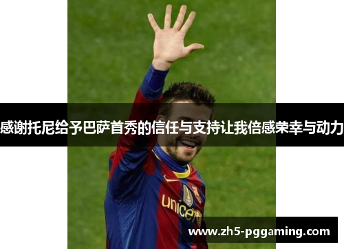 感谢托尼给予巴萨首秀的信任与支持让我倍感荣幸与动力