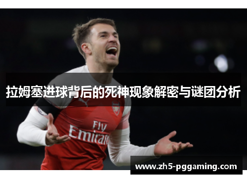 拉姆塞进球背后的死神现象解密与谜团分析