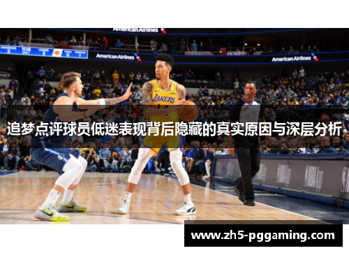 追梦点评球员低迷表现背后隐藏的真实原因与深层分析