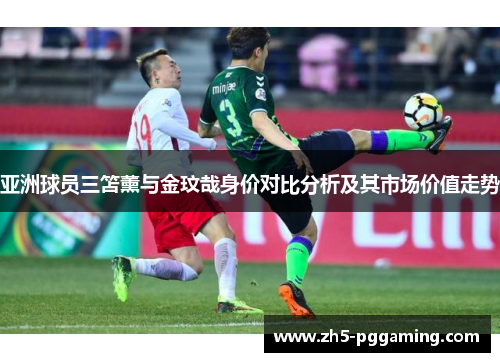 亚洲球员三笘薰与金玟哉身价对比分析及其市场价值走势