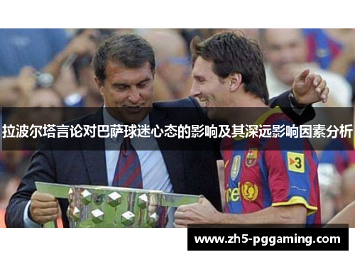 拉波尔塔言论对巴萨球迷心态的影响及其深远影响因素分析