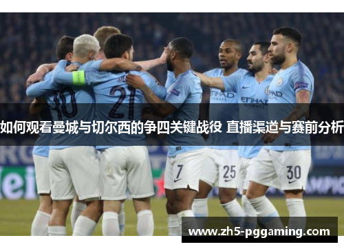 如何观看曼城与切尔西的争四关键战役 直播渠道与赛前分析