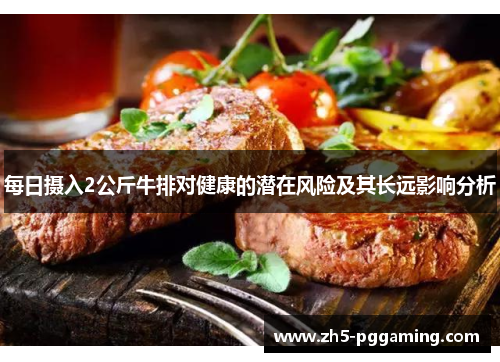 每日摄入2公斤牛排对健康的潜在风险及其长远影响分析 每日摄入2公斤牛排对健康的潜在风险及其长远影响分析
