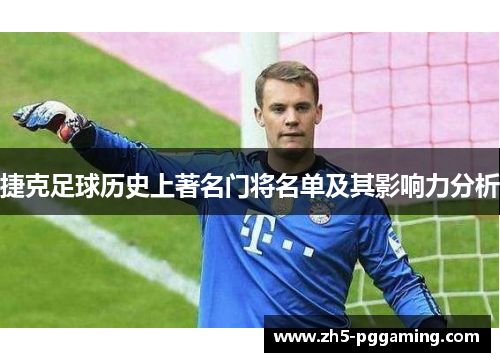 捷克足球历史上著名门将名单及其影响力分析 捷克足球历史上著名门将名单及其影响力分析