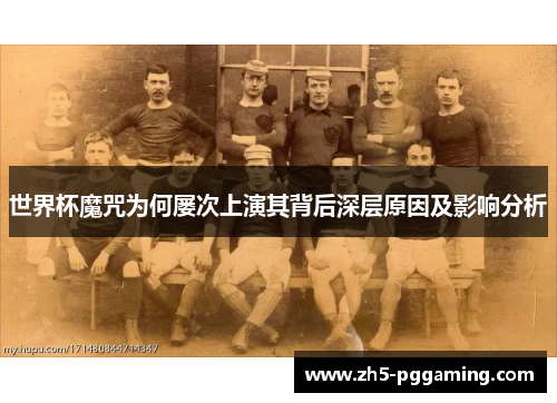 世界杯魔咒为何屡次上演其背后深层原因及影响分析