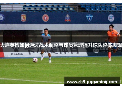 大连英博如何通过战术调整与球员管理提升球队整体表现