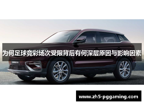 为何足球竞彩场次受限背后有何深层原因与影响因素