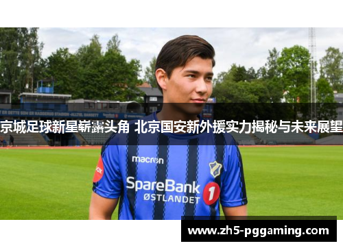 京城足球新星崭露头角 北京国安新外援实力揭秘与未来展望 京城足球新星崭露头角 北京国安新外援实力揭秘与未来展望