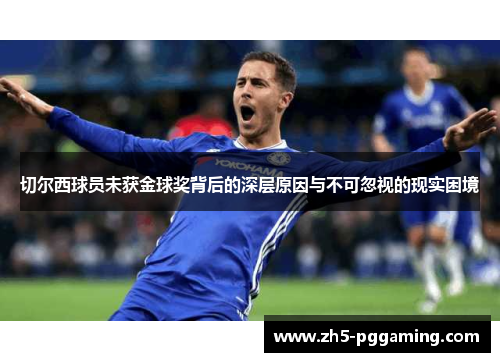 切尔西球员未获金球奖背后的深层原因与不可忽视的现实困境