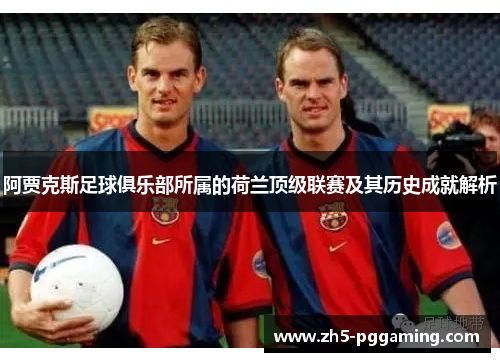 阿贾克斯足球俱乐部所属的荷兰顶级联赛及其历史成就解析