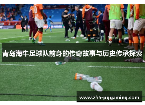 青岛海牛足球队前身的传奇故事与历史传承探索