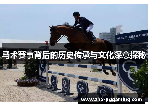 马术赛事背后的历史传承与文化深意探秘 马术赛事背后的历史传承与文化深意探秘
