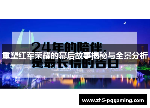 重塑红军荣耀的幕后故事揭秘与全景分析