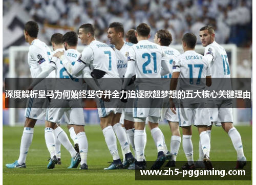 深度解析皇马为何始终坚守并全力追逐欧超梦想的五大核心关键理由 深度解析皇马为何始终坚守并全力追逐欧超梦想的五大核心关键理由