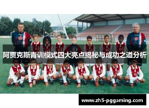 阿贾克斯青训模式四大亮点揭秘与成功之道分析 阿贾克斯青训模式四大亮点揭秘与成功之道分析