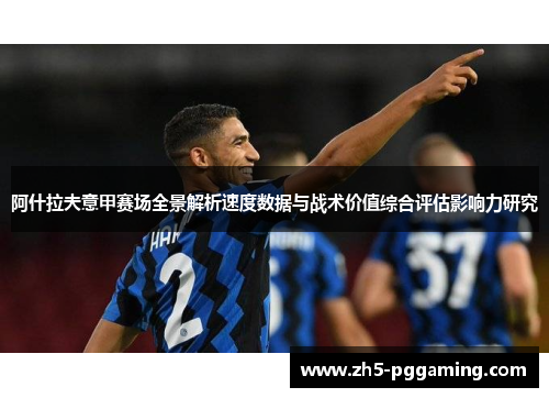 阿什拉夫意甲赛场全景解析速度数据与战术价值综合评估影响力研究